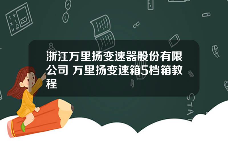 浙江万里扬变速器股份有限公司 万里扬变速箱5档箱教程